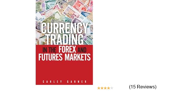 Currency Trading In The Forex And Futures Markets Carley Garner - 